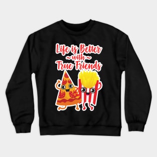 Pizza and Fries - Life is Better with True Friends Crewneck Sweatshirt